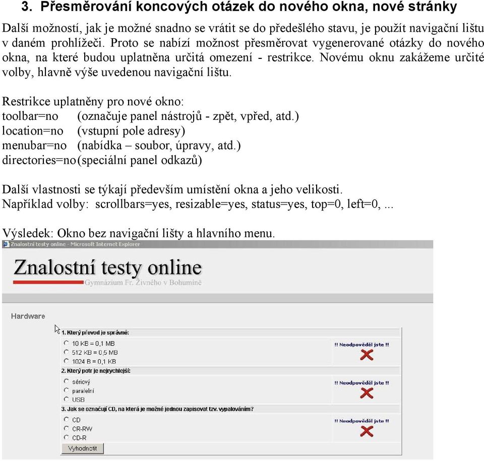 Novému oknu zakážeme určité volby, hlavně výše uvedenou navigační lištu. Restrikce uplatněny pro nové okno: toolbar=no (označuje panel nástrojů - zpět, vpřed, atd.