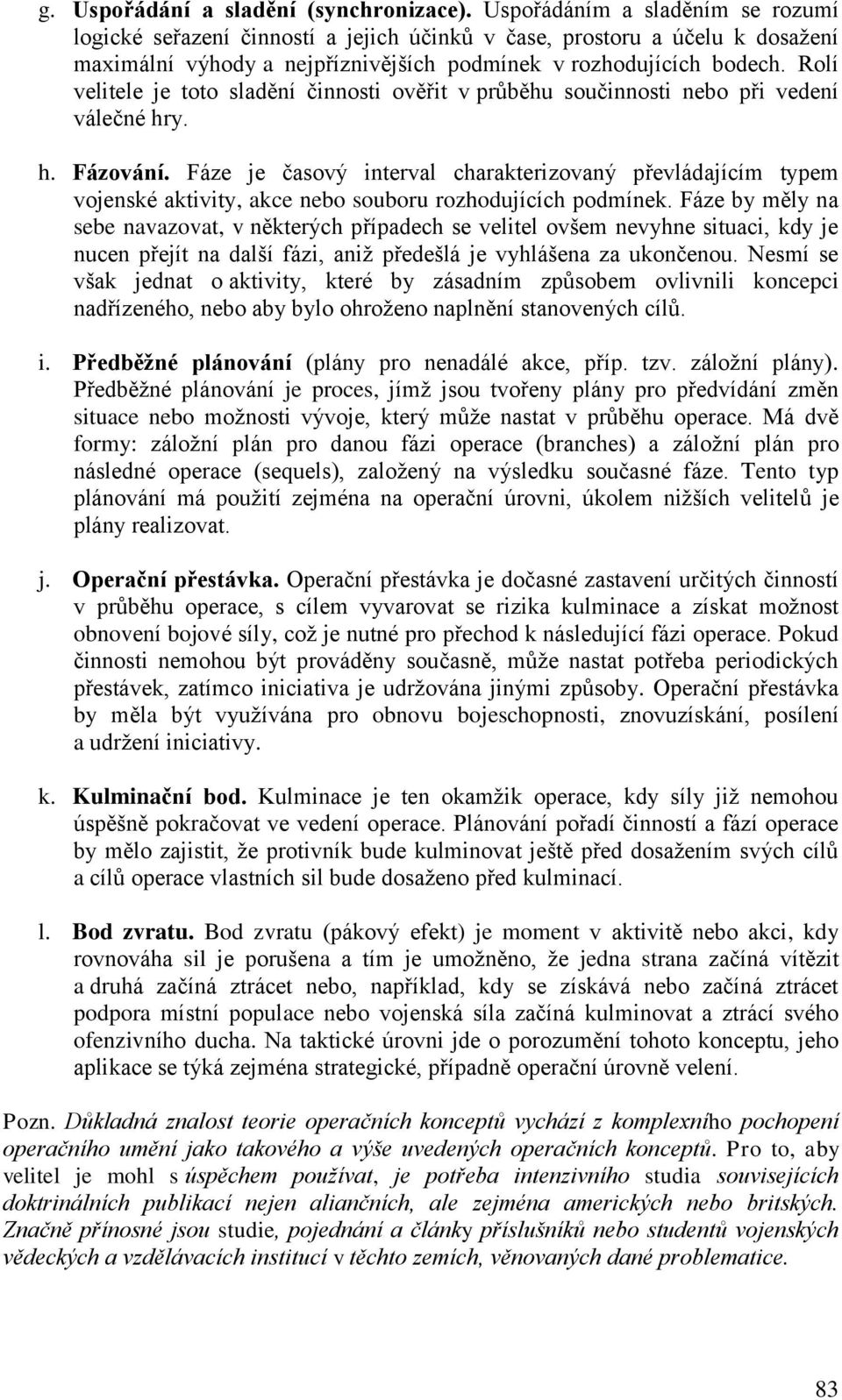 Rolí velitele je toto sladění činnosti ověřit v průběhu součinnosti nebo při vedení válečné hry. h. Fázování.