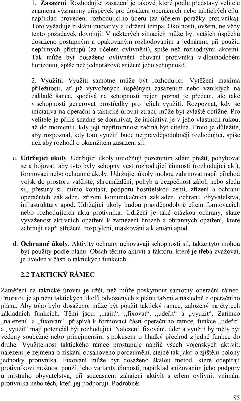 protivníka). Toto vyţaduje získání iniciativy a udrţení tempa. Okolnosti, ovšem, ne vţdy tento poţadavek dovolují.