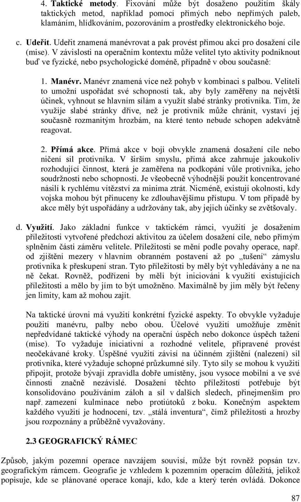 V závislosti na operačním kontextu můţe velitel tyto aktivity podniknout buď ve fyzické, nebo psychologické doméně, případně v obou současně: 1. Manévr.