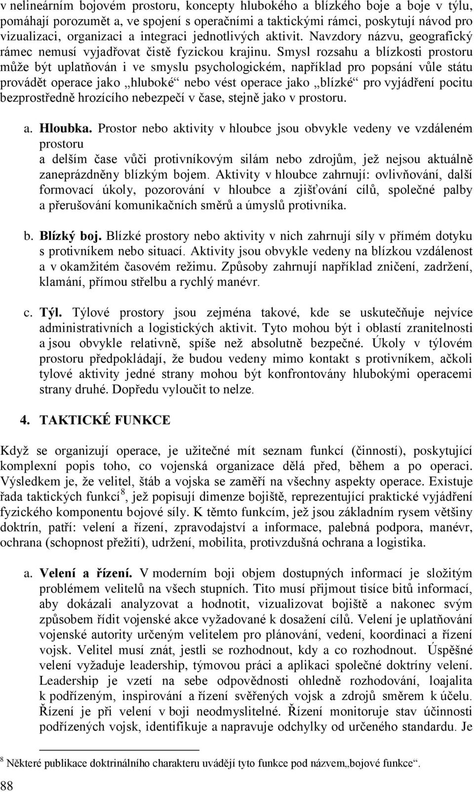 Smysl rozsahu a blízkosti prostoru můţe být uplatňován i ve smyslu psychologickém, například pro popsání vůle státu provádět operace jako hluboké nebo vést operace jako blízké pro vyjádření pocitu