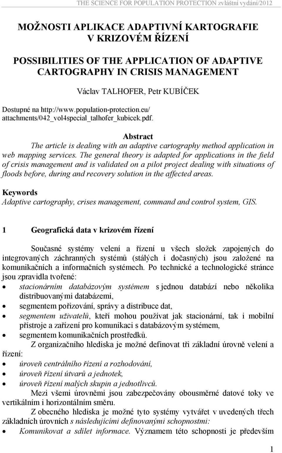 The general theory is adapted for applications in the field of crisis management and is validated on a pilot project dealing with situations of floods before, during and recovery solution in the