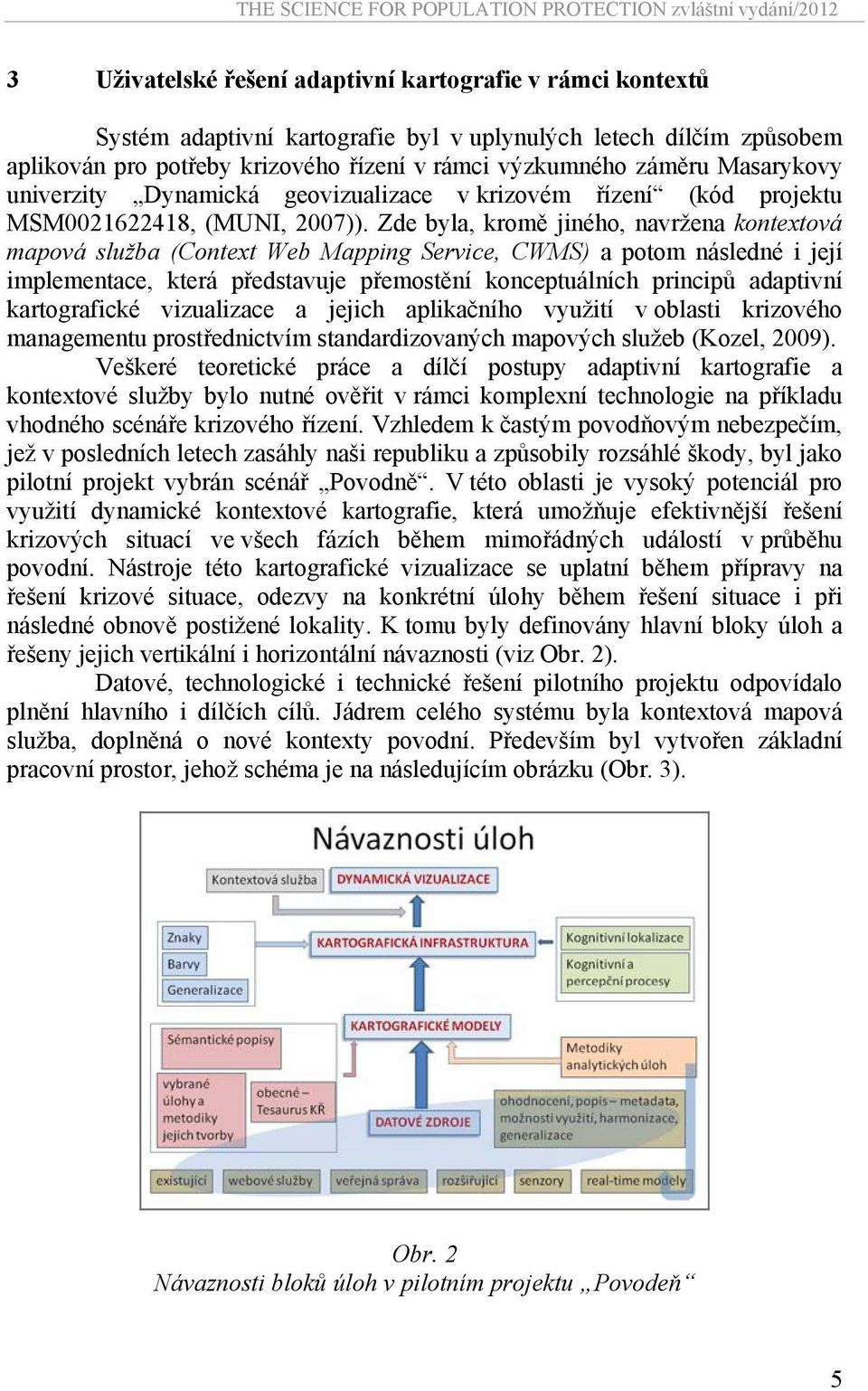 Zde byla, kromě jiného, navržena kontextová mapová služba (Context Web Mapping Service, CWMS) a potom následné i její implementace, která představuje přemostění konceptuálních principů adaptivní