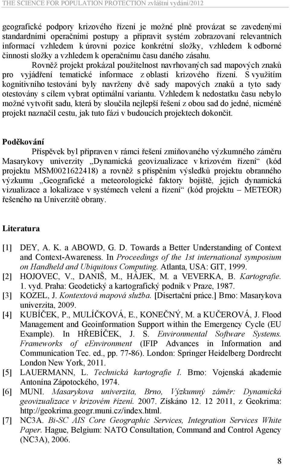 Rovněž projekt prokázal použitelnost navrhovaných sad mapových znaků pro vyjádření tematické informace z oblasti krizového řízení.