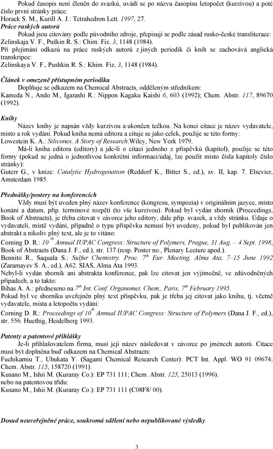 Při přejímání odkazů na práce ruských autorů z jiných periodik či knih se zachovává anglická transkripce: Zelinskaya V. F., Pushkin R. S.: Khim. Fiz. 3, 1148 (1984).