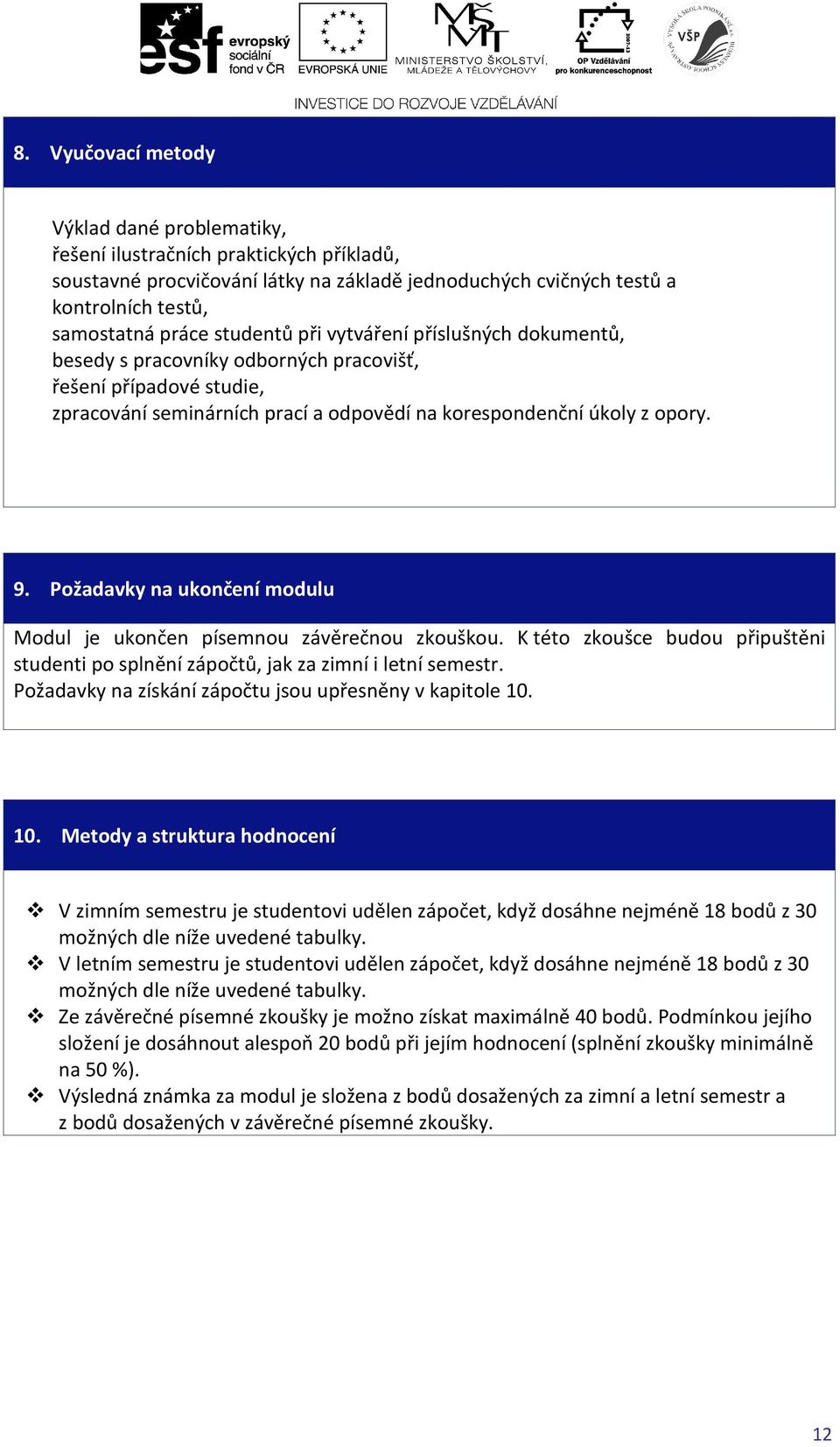 Požadavky na ukončení modulu Modul je ukončen písemnou závěrečnou zkouškou. K této zkoušce budou připuštěni studenti po splnění zápočtů, jak za zimní i letní semestr.