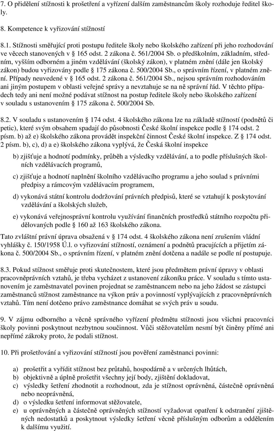 o předškolním, základním, středním, vyšším odborném a jiném vzdělávání (školský zákon), v platném znění (dále jen školský zákon) budou vyřizovány podle 175 zákona č. 500/2004 Sb.