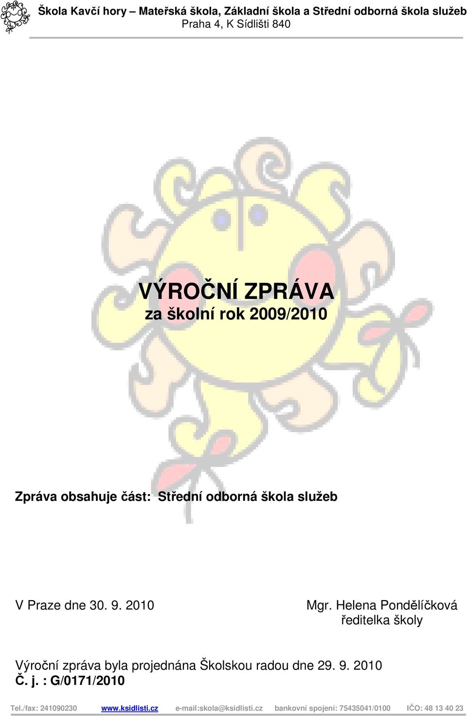 Helena Pondělíčková ředitelka školy Výroční zpráva byla projednána Školskou radou dne 29. 9. 2010 Č. j.