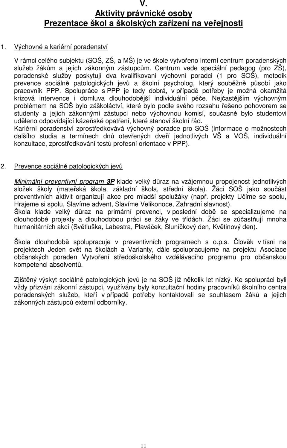 Centrum vede speciální pedagog (pro ZŠ), poradenské služby poskytují dva kvalifikovaní výchovní poradci (1 pro SOŠ), metodik prevence sociálně patologických jevů a školní psycholog, který souběžně