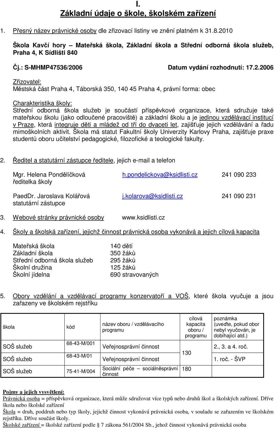 Táborská 350, 140 45 Praha 4, právní forma: obec Charakteristika školy: Střední odborná škola služeb je součástí příspěvkové organizace, která sdružuje také mateřskou školu (jako odloučené