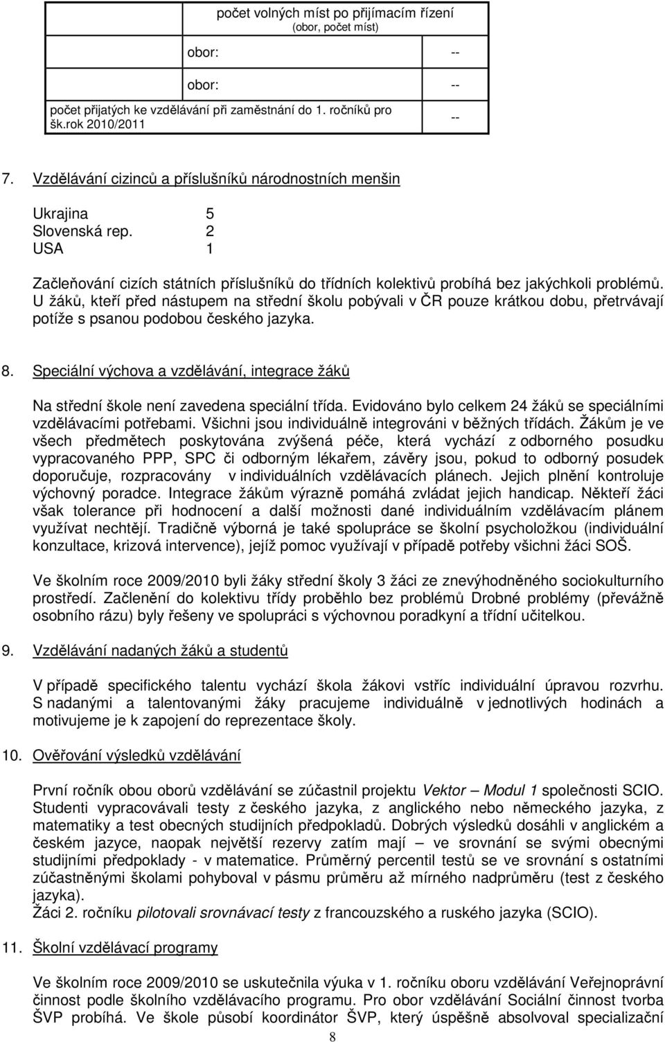 U žáků, kteří před nástupem na střední školu pobývali v ČR pouze krátkou dobu, přetrvávají potíže s psanou podobou českého jazyka. 8.