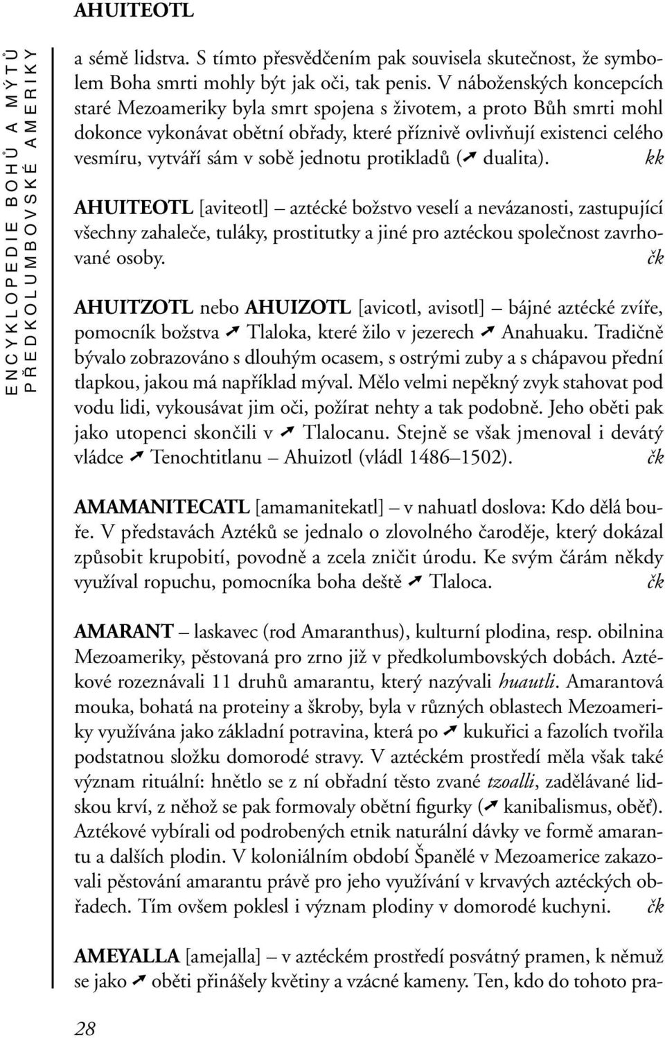 jednotu protikladů ( dualita). kk AHUITEOTL [aviteotl] aztécké božstvo veselí a nevázanosti, zastupující všechny zahaleče, tuláky, prostitutky a jiné pro aztéckou společnost zavrhované osoby.