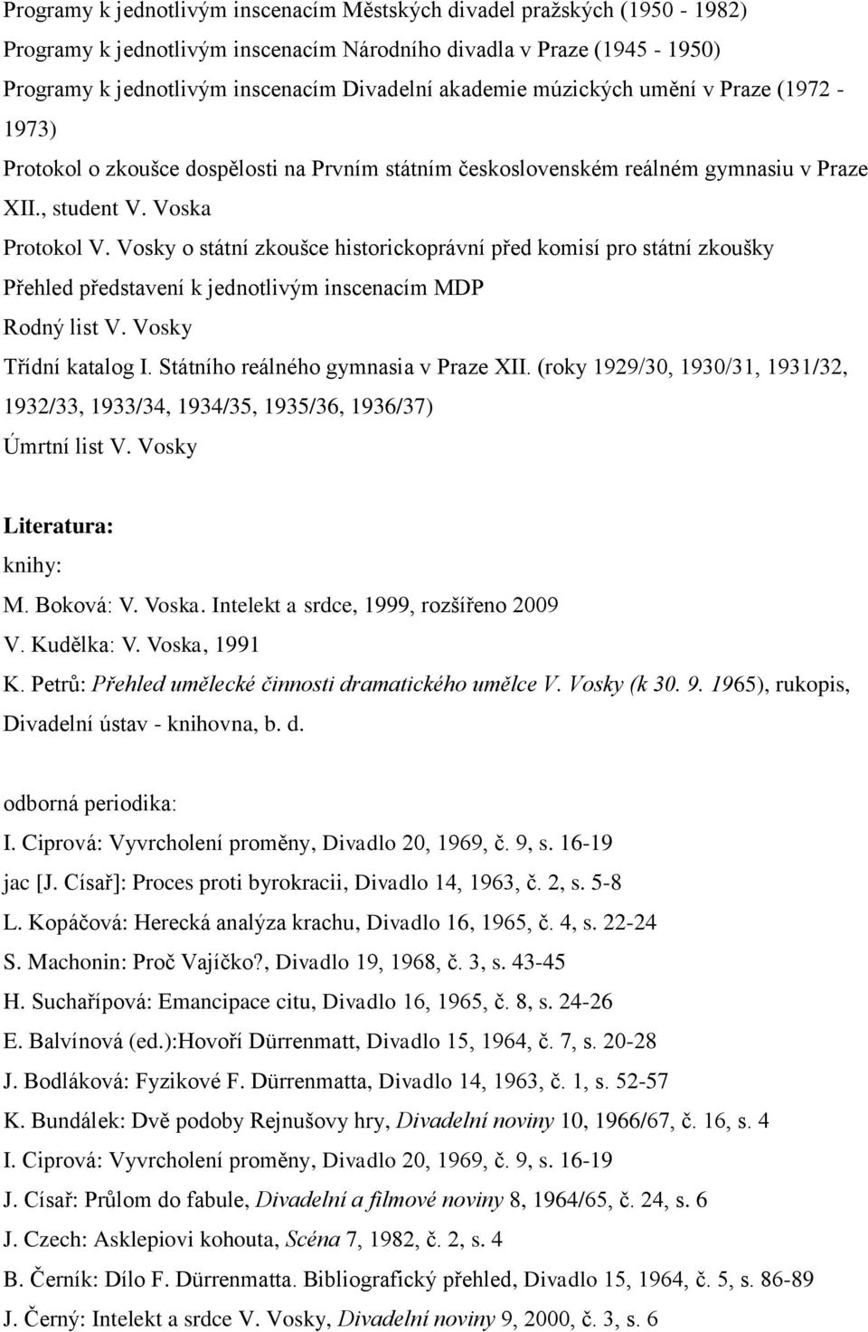 Vosky o státní zkoušce historickoprávní před komisí pro státní zkoušky Přehled představení k jednotlivým inscenacím MDP Rodný list V. Vosky Třídní katalog I. Státního reálného gymnasia v Praze XII.