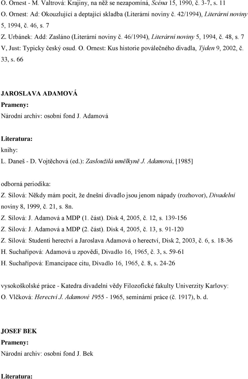 66 JAROSLAVA ADAMOVÁ Prameny: Národní archiv: osobní fond J. Adamová Literatura: knihy: L. Daneš - D. Vojtěchová (ed.): Zasloužilá umělkyně J. Adamová, [1985] odborná periodika: Z.