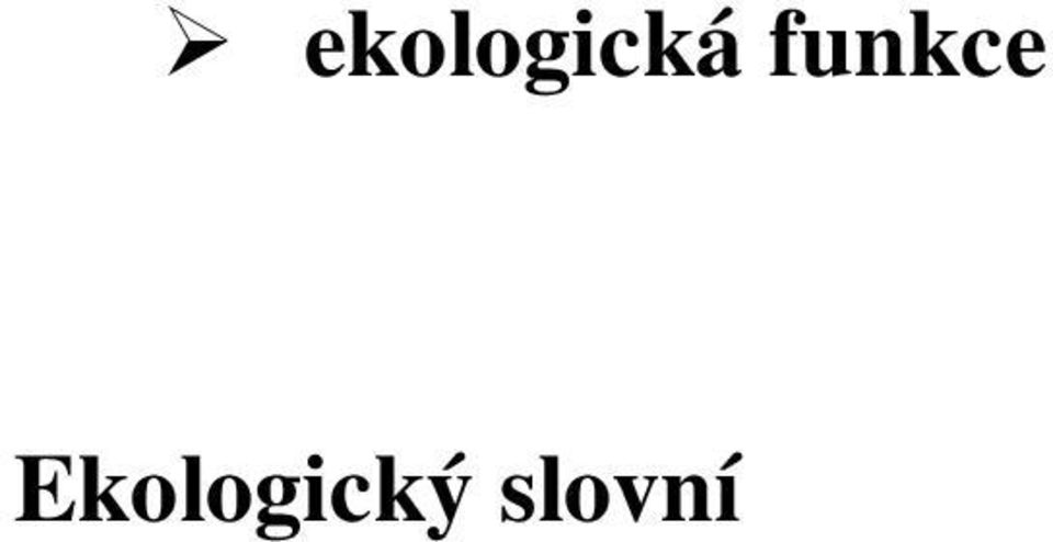 ekologická funkce Ekologický slovní ek: EKOSYSTÉM =