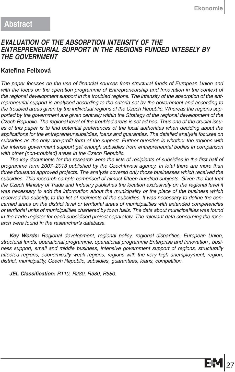 The intensity of the absorption of the entrepreneurial support is analysed according to the criteria set by the government and according to the troubled areas given by the individual regions of the