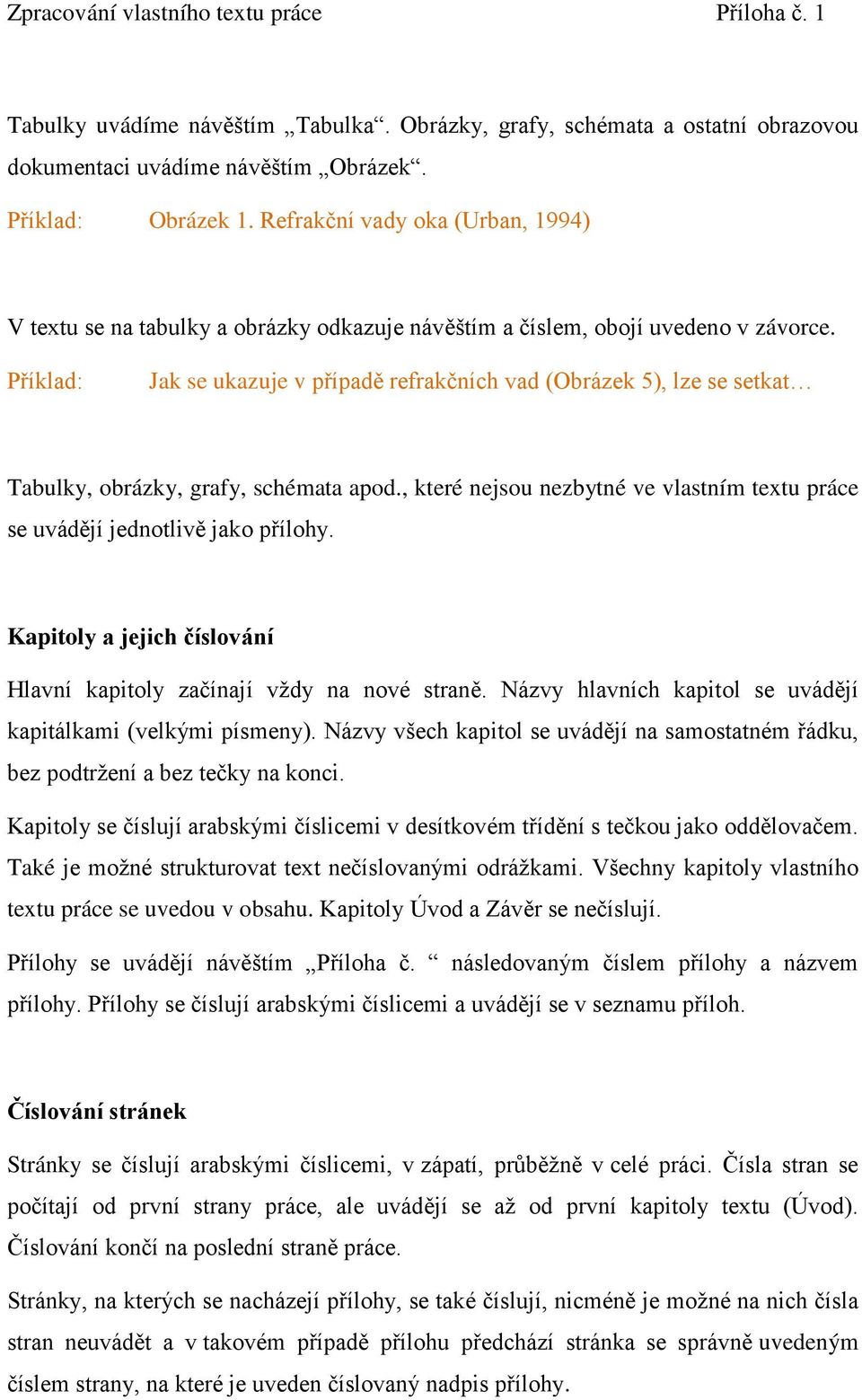 Příklad: Jak se ukazuje v případě refrakčních vad (Obrázek 5), lze se setkat Tabulky, obrázky, grafy, schémata apod., které nejsou nezbytné ve vlastním textu práce se uvádějí jednotlivě jako přílohy.