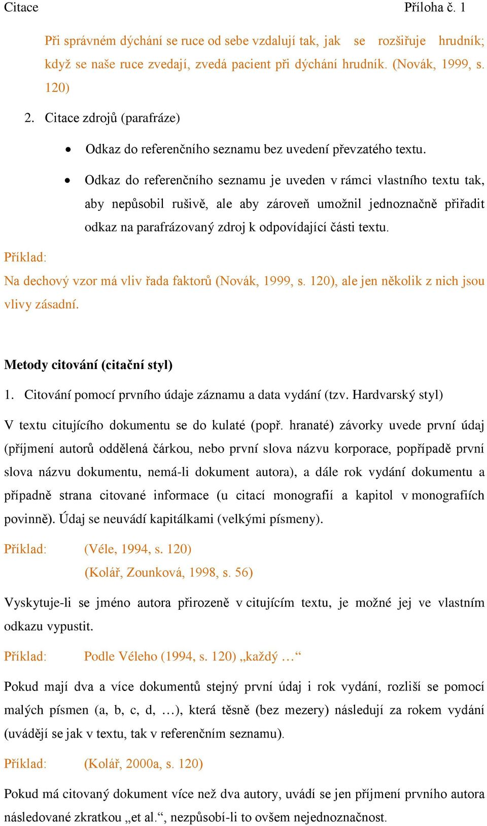 Odkaz do referenčního seznamu je uveden v rámci vlastního textu tak, aby nepůsobil rušivě, ale aby zároveň umožnil jednoznačně přiřadit odkaz na parafrázovaný zdroj k odpovídající části textu.