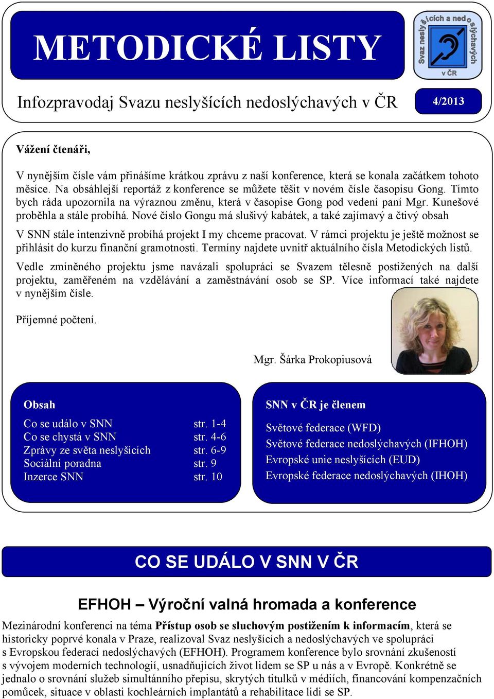 Kunešové proběhla a stále probíhá. Nové číslo Gongu má slušivý kabátek, a také zajímavý a čtivý obsah V SNN stále intenzivně probíhá projekt I my chceme pracovat.