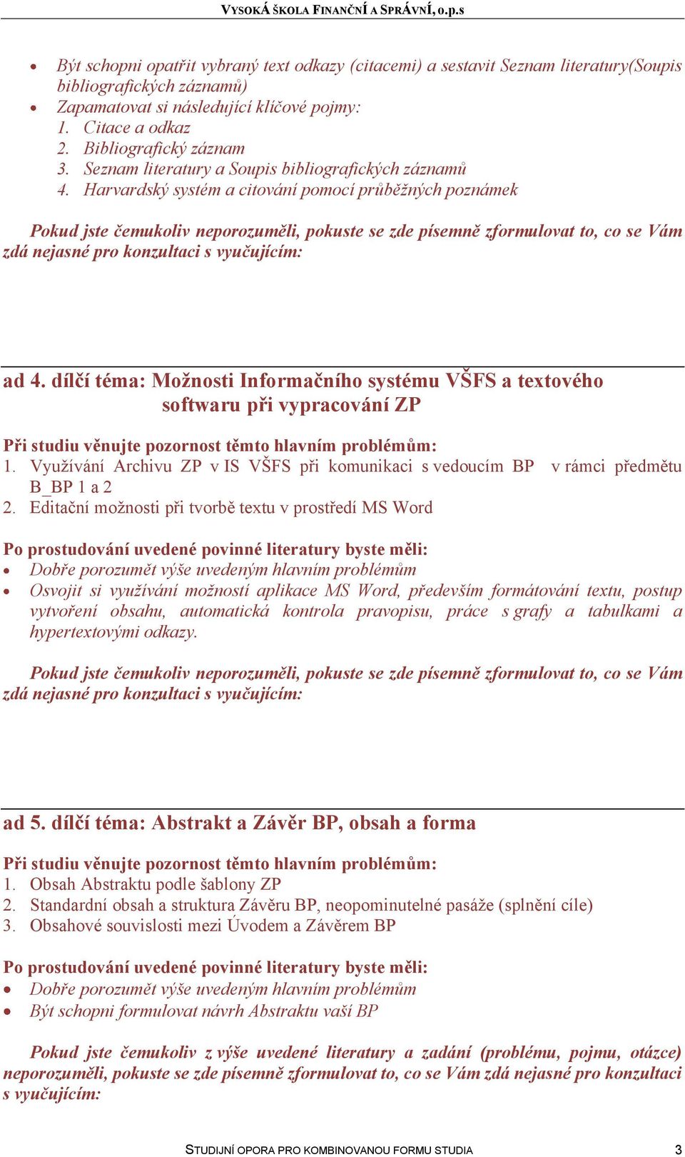 dílčí téma: Možnosti Informačního systému VŠFS a textového softwaru při vypracování ZP 1. Vyuţívání Archivu ZP v IS VŠFS při komunikaci s vedoucím BP v rámci předmětu B_BP 1 a 2 2.