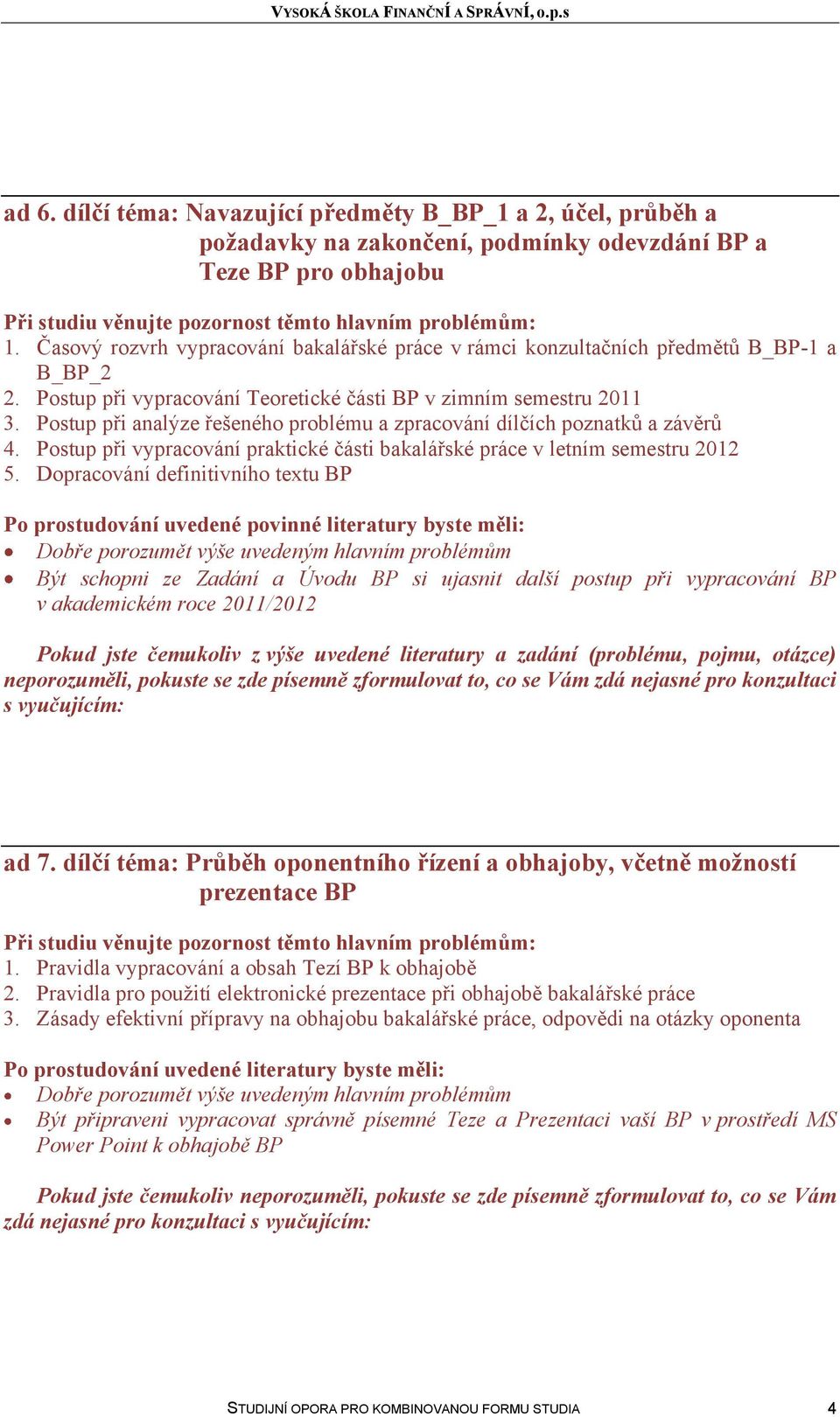 Postup při analýze řešeného problému a zpracování dílčích poznatků a závěrů 4. Postup při vypracování praktické části bakalářské práce v letním semestru 2012 5.