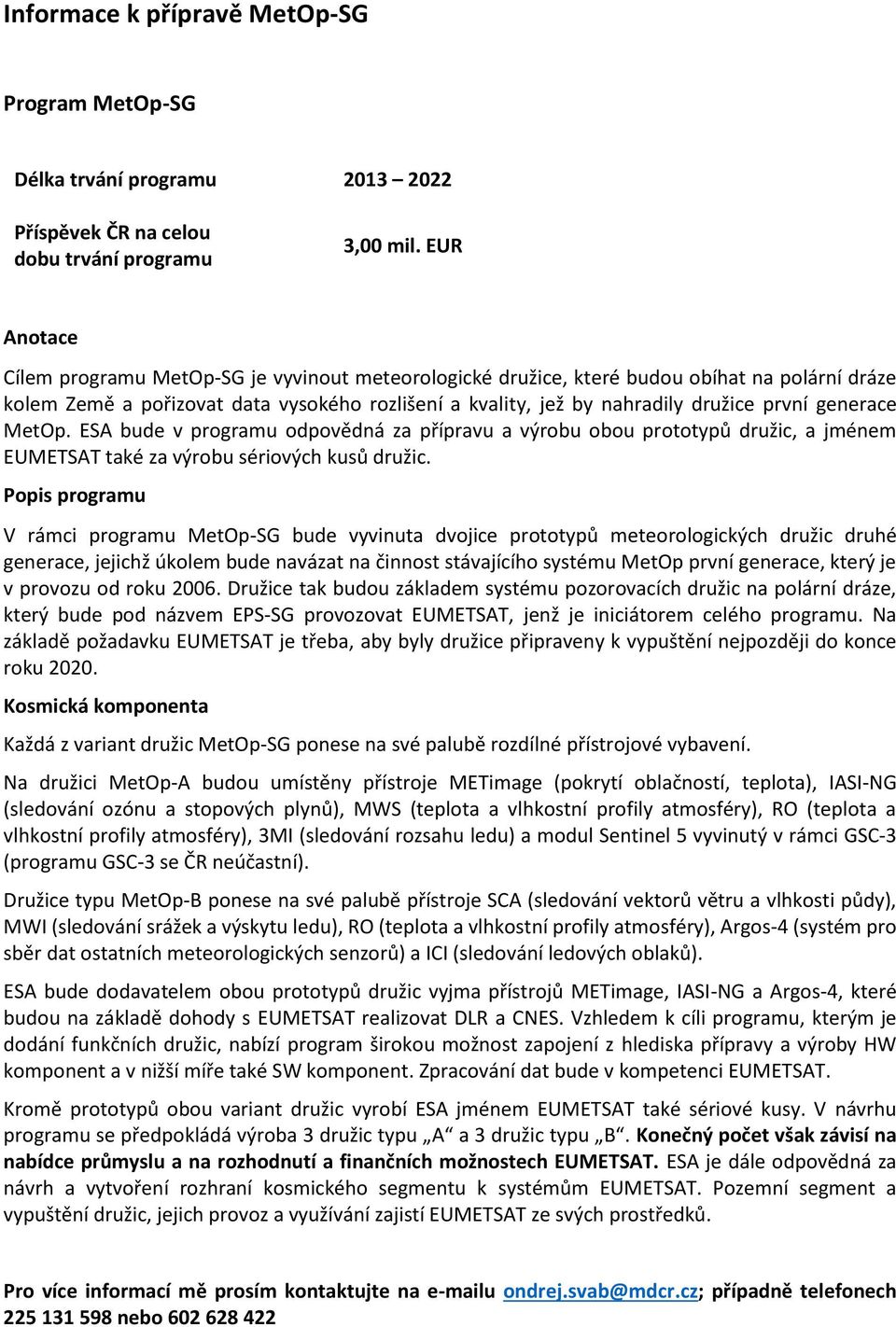 generace MetOp. ESA bude v programu odpovědná za přípravu a výrobu obou prototypů družic, a jménem EUMETSAT také za výrobu sériových kusů družic.