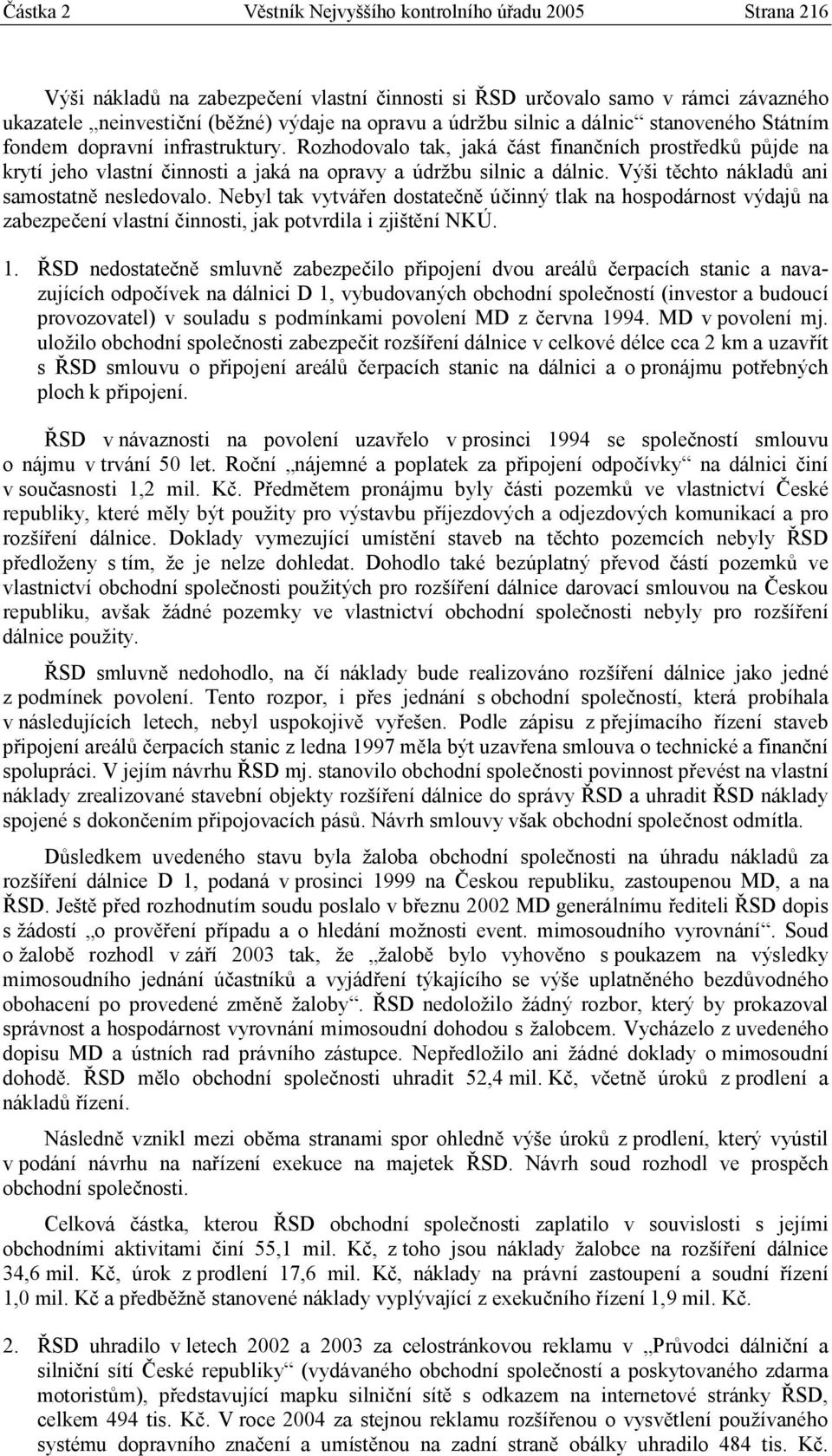 Rozhodovalo tak, jaká část finančních prostředků půjde na krytí jeho vlastní činnosti a jaká na opravy a údržbu silnic a dálnic. Výši těchto nákladů ani samostatně nesledovalo.