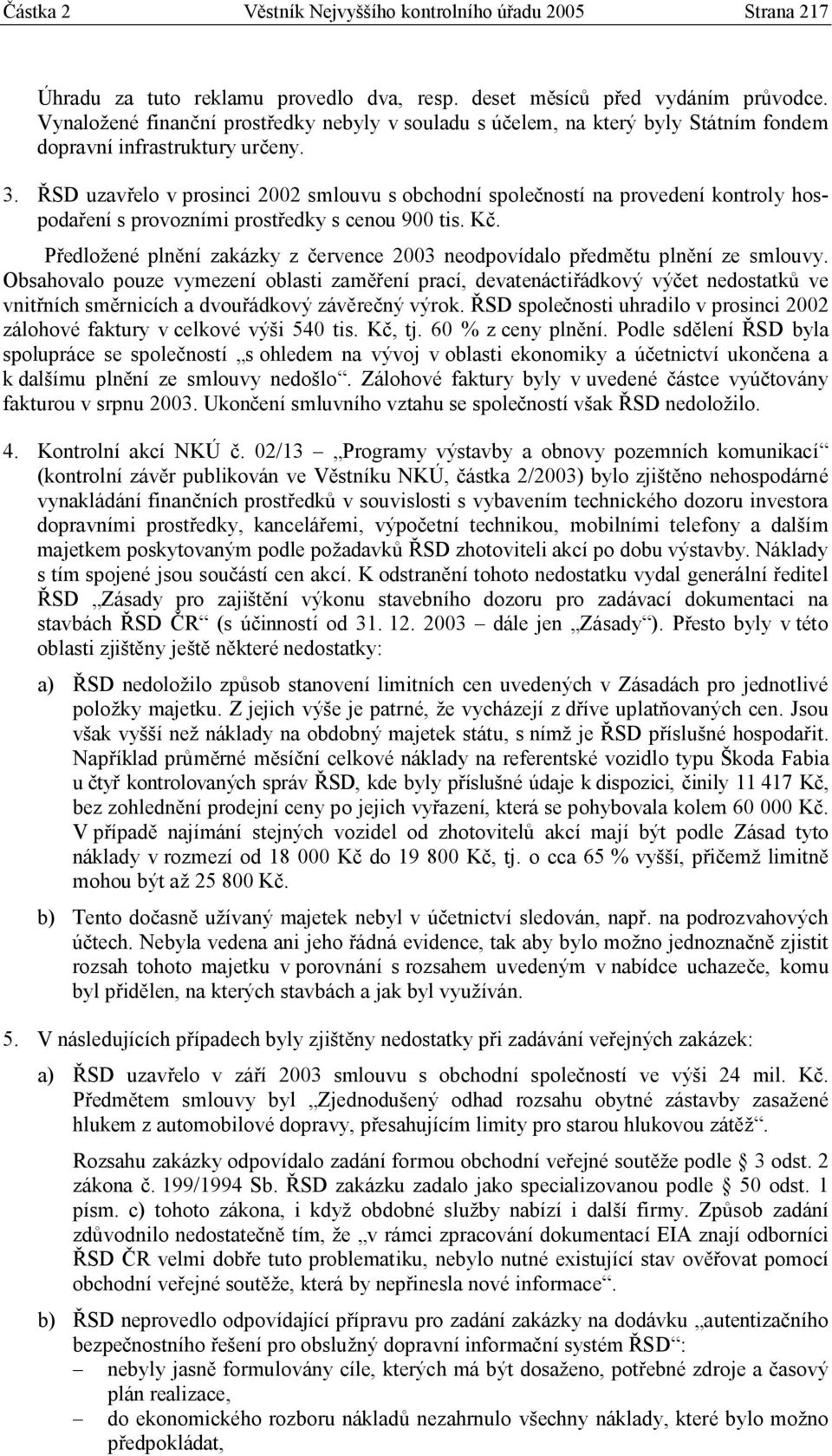 ŘSD uzavřelo v prosinci 2002 smlouvu s obchodní společností na provedení kontroly hospodaření s provozními prostředky s cenou 900 tis. Kč.