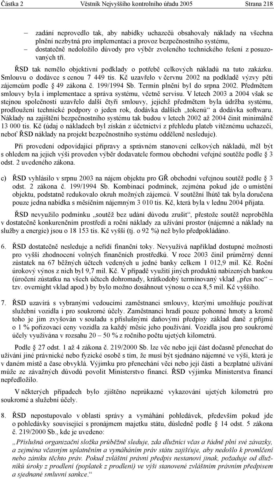 Smlouvu o dodávce s cenou 7 449 tis. Kč uzavřelo v červnu 2002 na podkladě výzvy pěti zájemcům podle 49 zákona č. 199/1994 Sb. Termín plnění byl do srpna 2002.