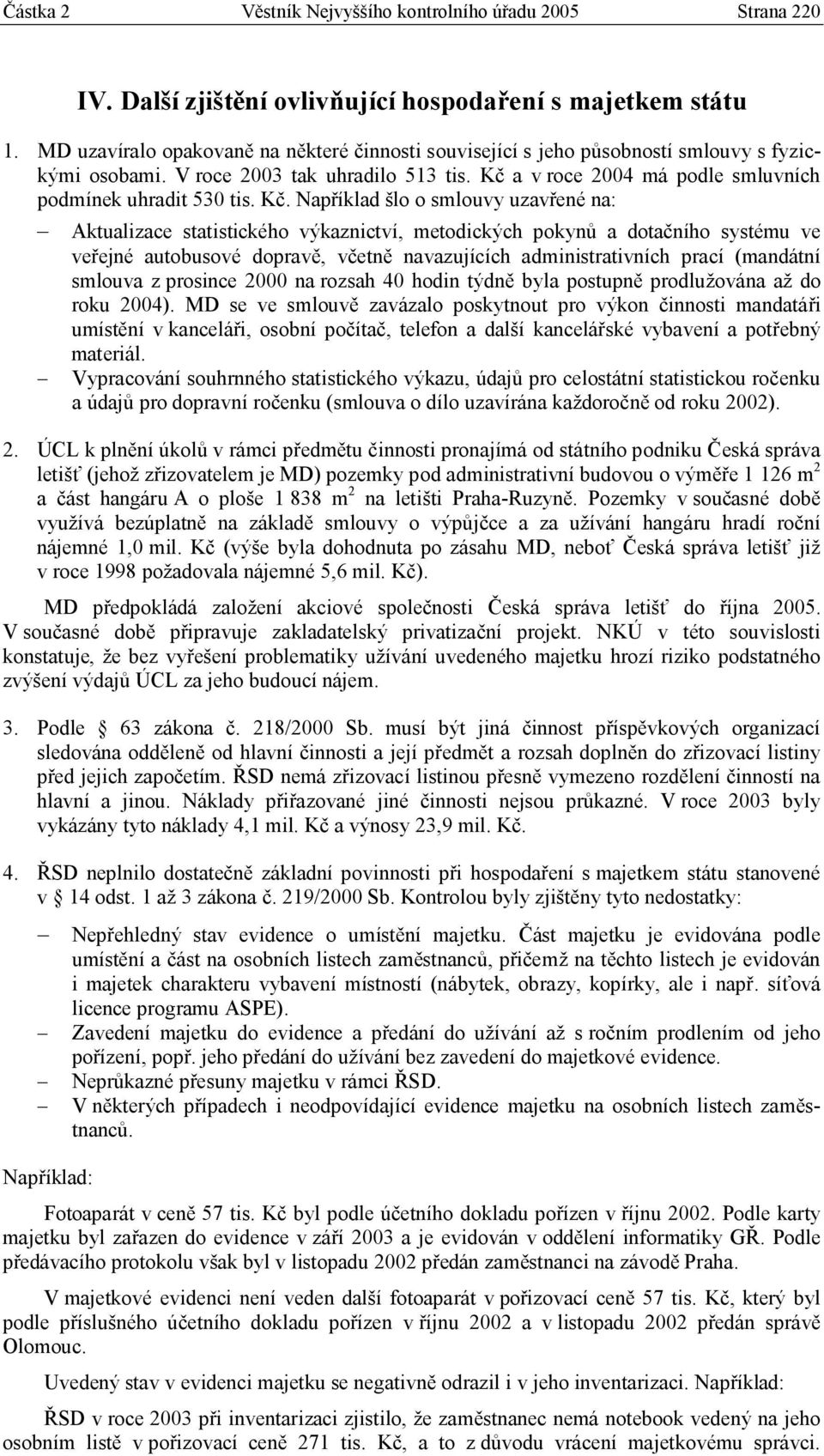 Kč. Například šlo o smlouvy uzavřené na: Aktualizace statistického výkaznictví, metodických pokynů a dotačního systému ve veřejné autobusové dopravě, včetně navazujících administrativních prací