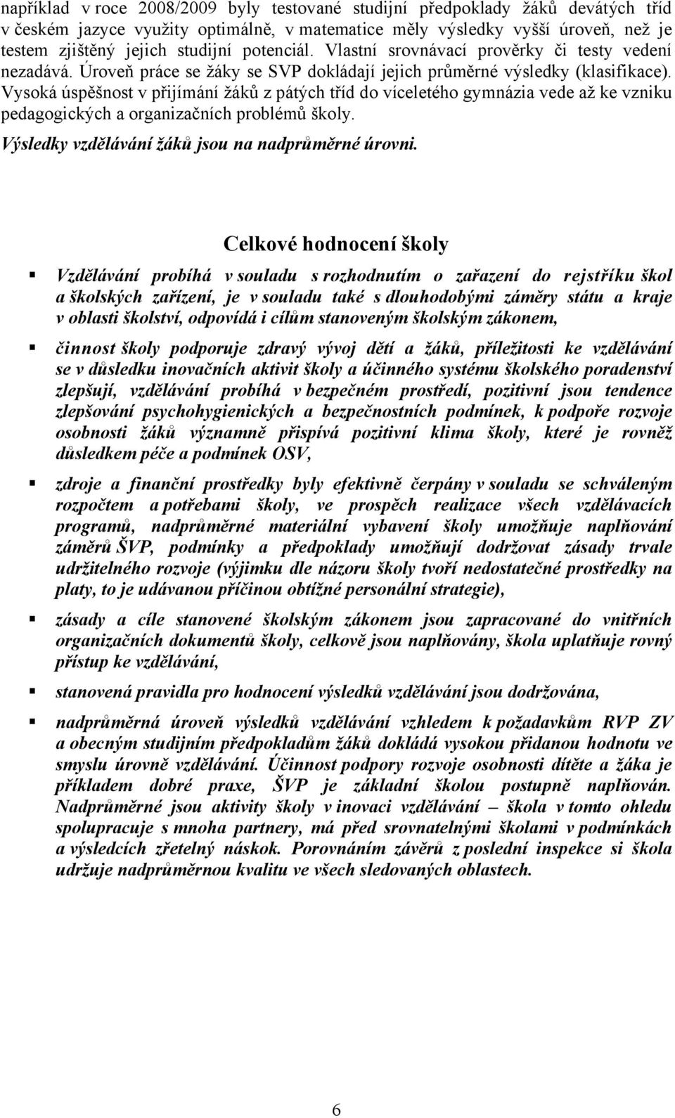 Vysoká úspěšnost v přijímání žáků z pátých tříd do víceletého gymnázia vede až ke vzniku pedagogických a organizačních problémů školy. Výsledky vzdělávání žáků jsou na nadprůměrné úrovni.