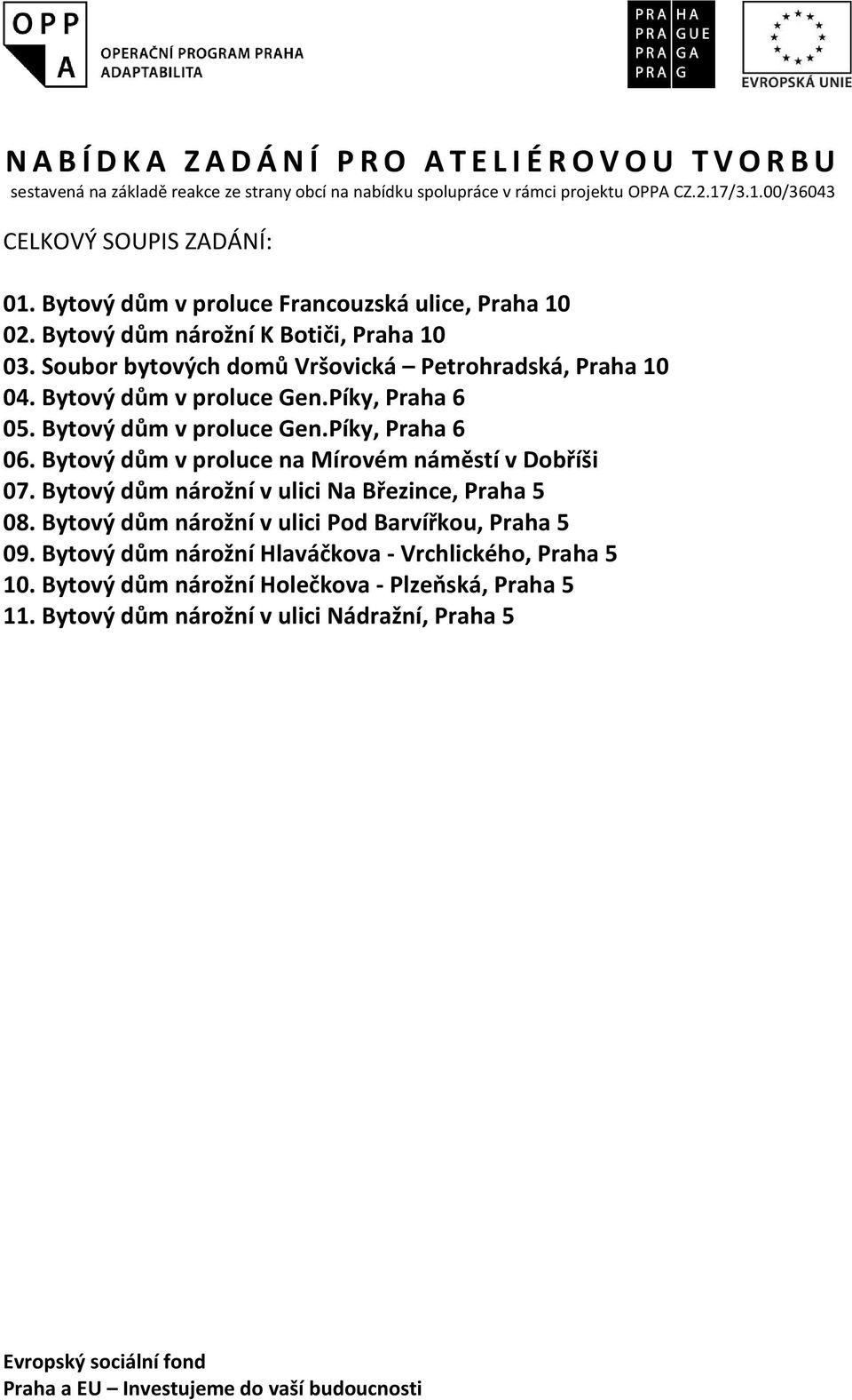 Píky, Praha 6 05. Bytový dům v proluce Gen.Píky, Praha 6 06. Bytový dům v proluce na Mírovém náměstí v Dobříši 07. Bytový dům nárožní v ulici Na Březince, Praha 5 08.