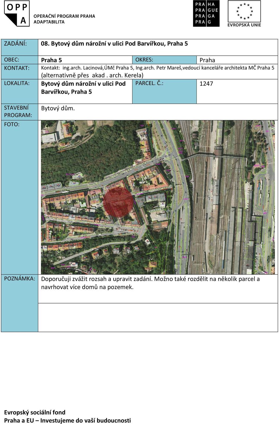 arch. Kerela) LOKALITA: Bytový dům nárožní v ulici Pod Barvířkou, Praha 5 PARCEL. Č.: 1247 STAVEBNÍ Bytový dům.