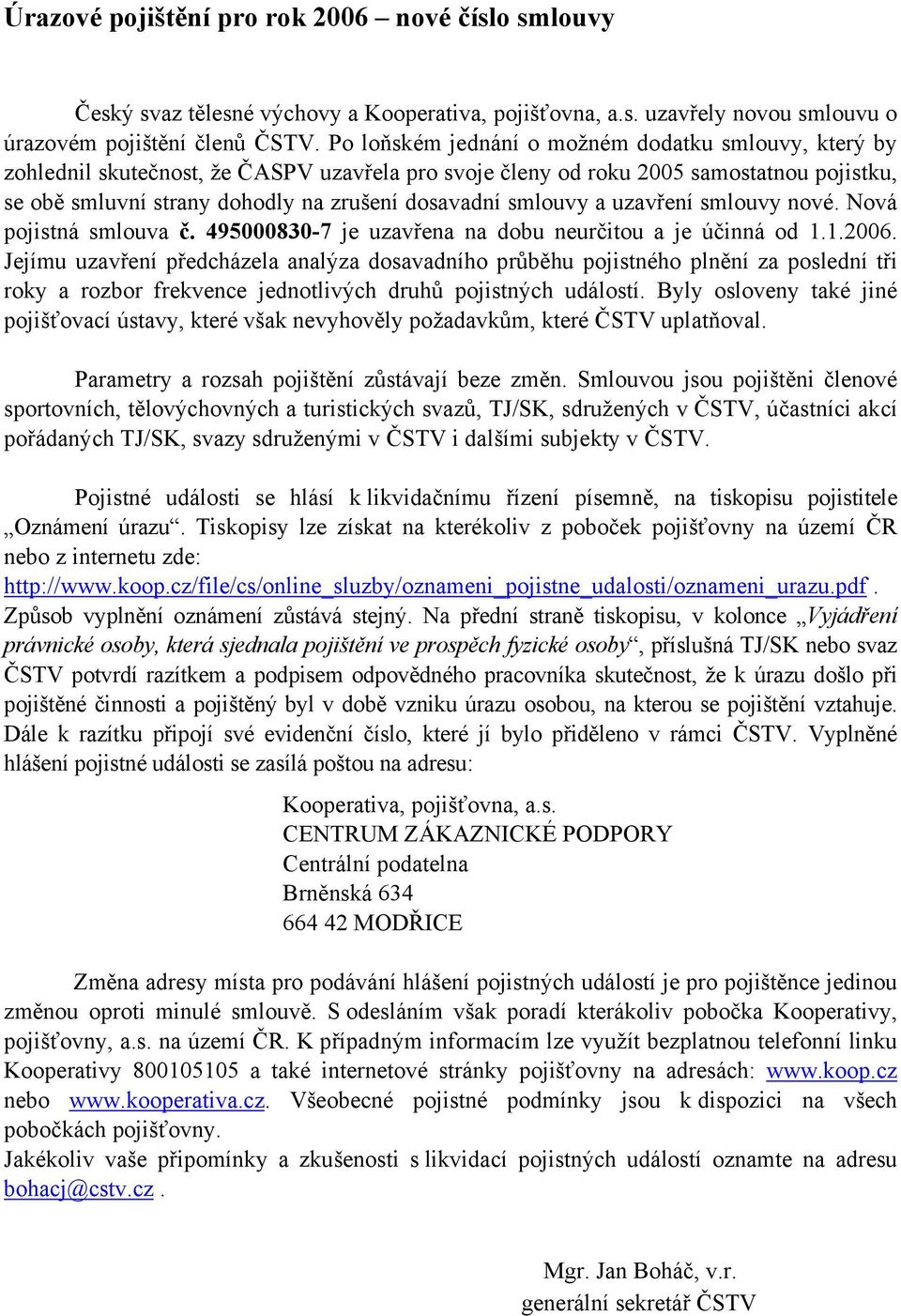 smlouvy a uzavření smlouvy nové. Nová pojistná smlouva č. 495000830-7 je uzavřena na dobu neurčitou a je účinná od 1.1.2006.