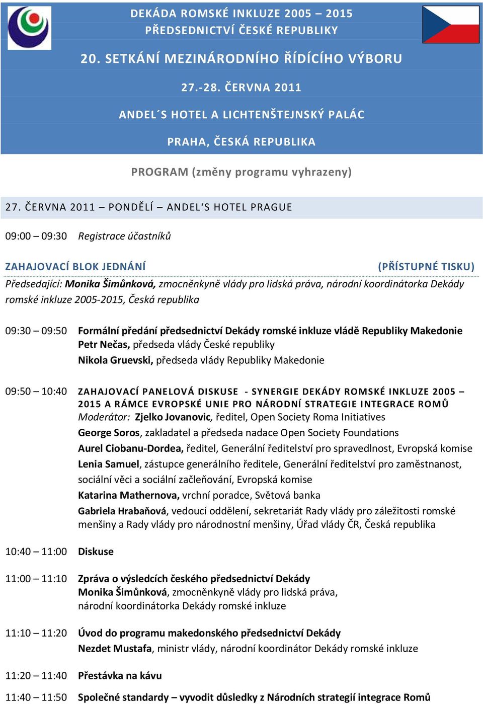 ČERVNA 2011 PONDĚLÍ ANDEL S HOTEL PRAGUE 09:00 09:30 Registrace účastníků ZAHAJOVACÍ BLOK JEDNÁNÍ (PŘÍSTUPNÉ TISKU) Předsedající: Monika Šimůnková, zmocněnkyně vlády pro lidská práva, národní