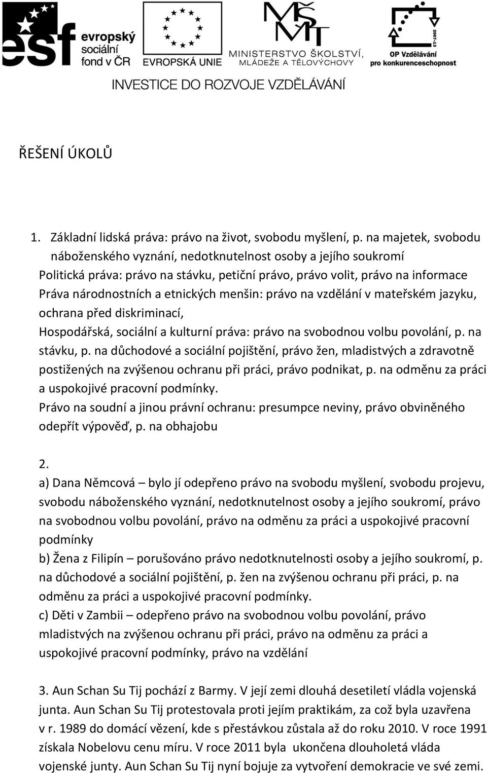 menšin: právo na vzdělání v mateřském jazyku, ochrana před diskriminací, Hospodářská, sociální a kulturní práva: právo na svobodnou volbu povolání, p. na stávku, p.