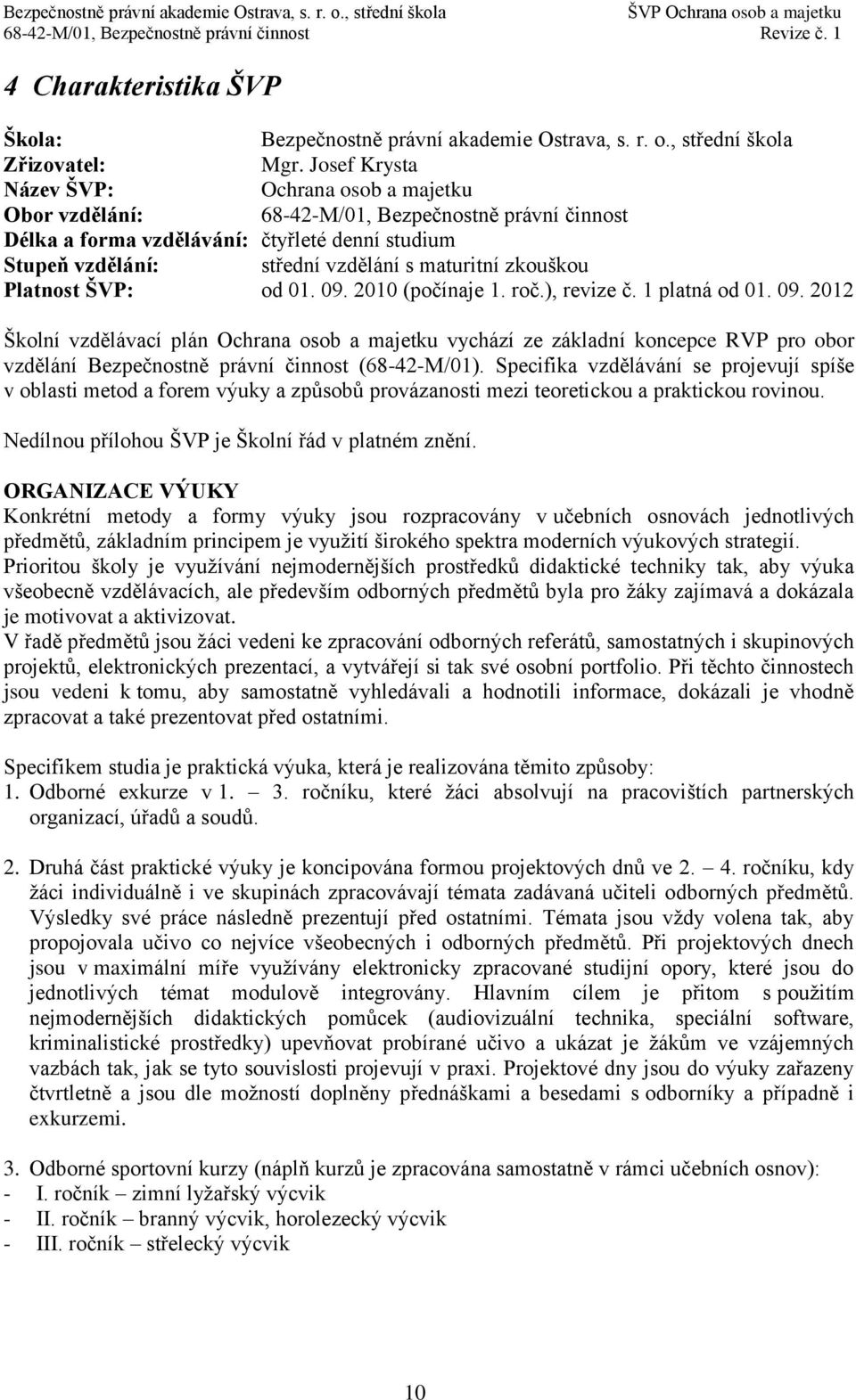 zkouškou Platnost ŠVP: od 01. 09. 2010 (počínaje 1. roč.), revize č. 1 platná od 01. 09. 2012 Školní vzdělávací plán Ochrana osob a majetku vychází ze základní koncepce RVP pro obor vzdělání Bezpečnostně právní činnost (68-42-M/01).