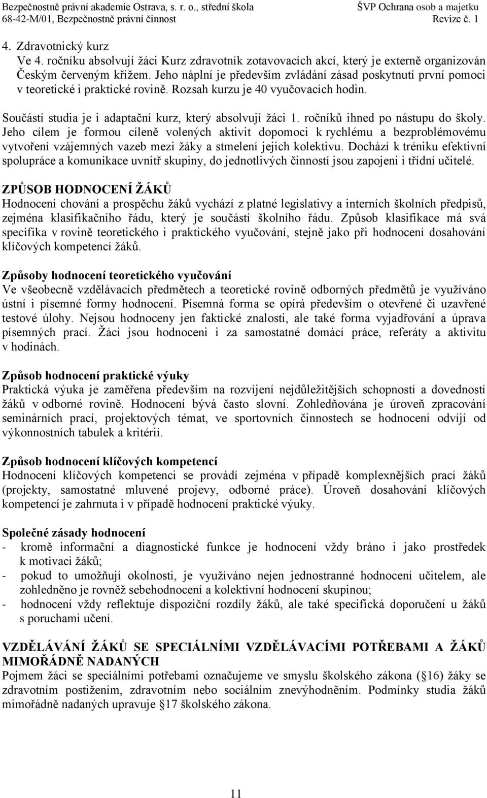 Jeho náplní je především zvládání zásad poskytnutí první pomoci v teoretické i praktické rovině. Rozsah kurzu je 40 vyučovacích hodin. Součástí studia je i adaptační kurz, který absolvují žáci 1.