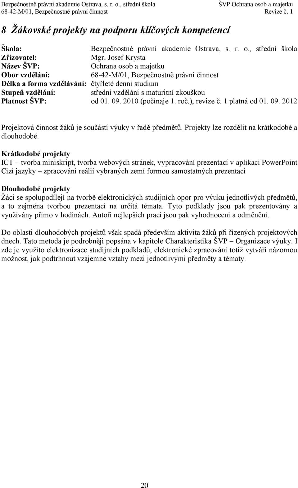 zkouškou Platnost ŠVP: od 01. 09. 2010 (počínaje 1. roč.), revize č. 1 platná od 01. 09. 2012 Projektová činnost žáků je součástí výuky v řadě předmětů.