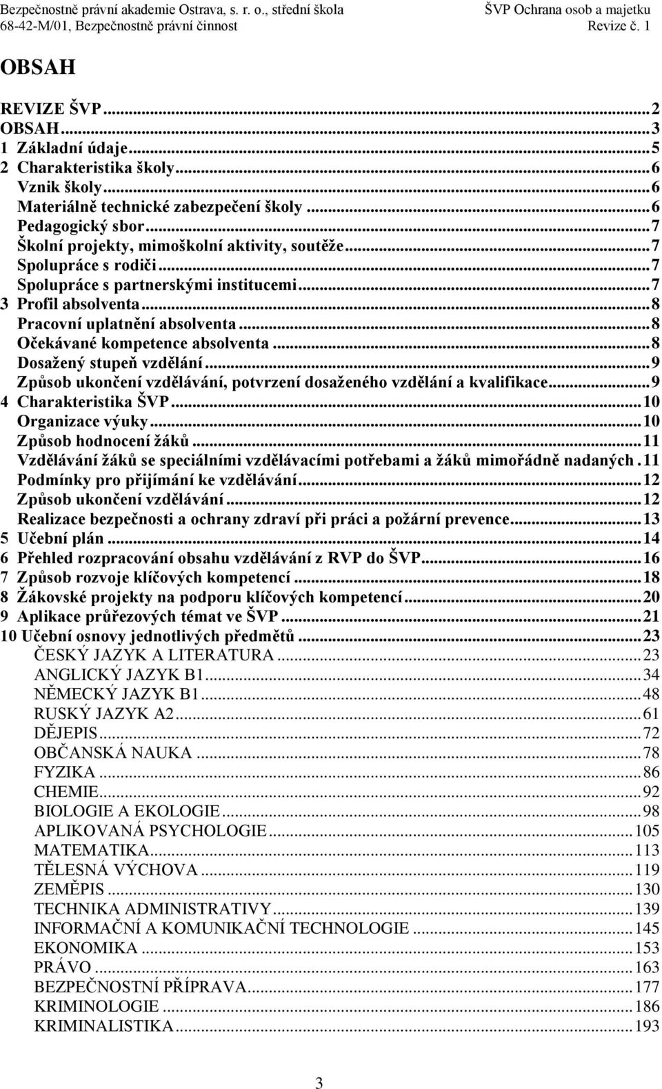 .. 7 3 Profil absolventa... 8 Pracovní uplatnění absolventa... 8 Očekávané kompetence absolventa... 8 Dosažený stupeň vzdělání.