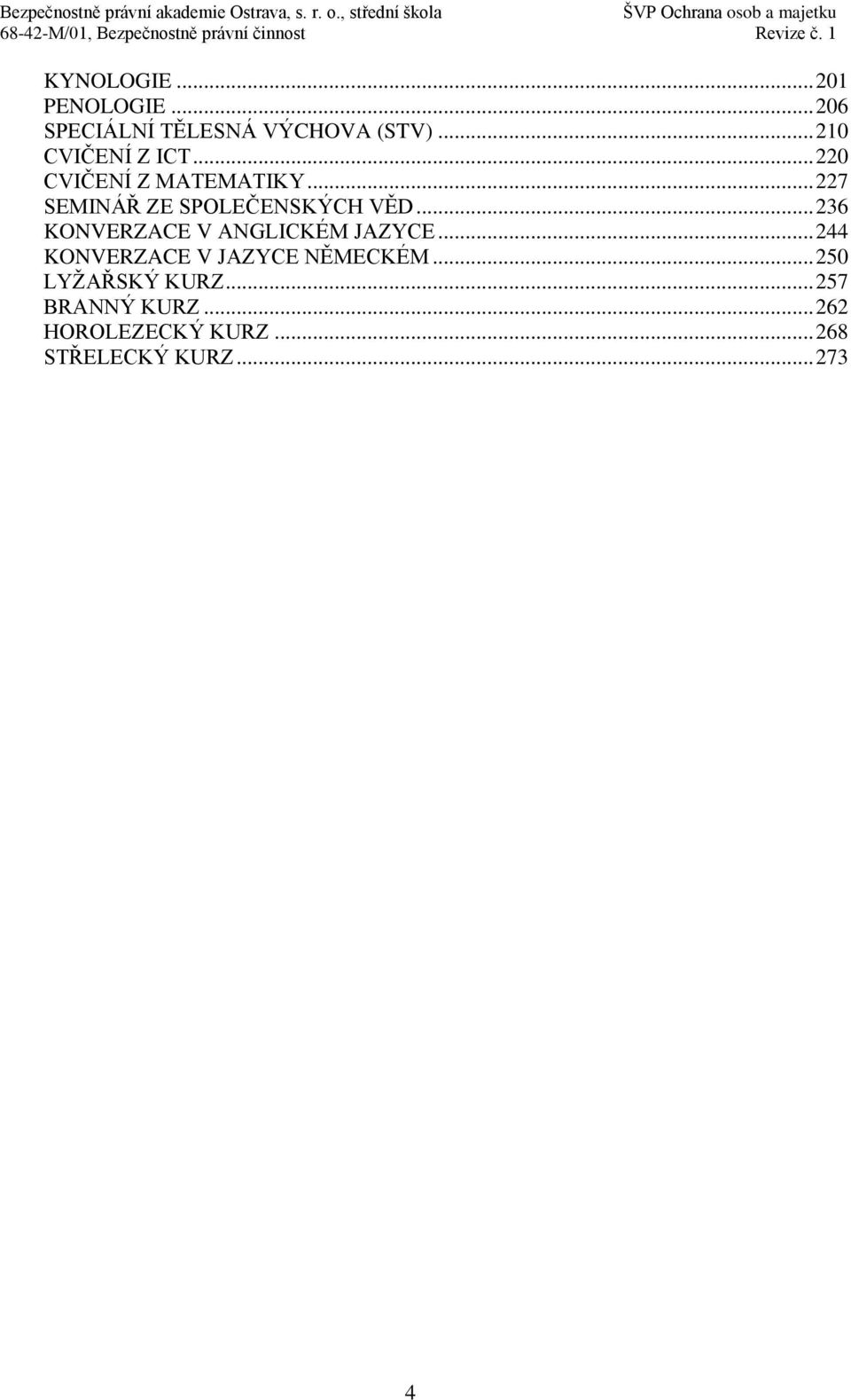 .. 220 CVIČENÍ Z MATEMATIKY... 227 SEMINÁŘ ZE SPOLEČENSKÝCH VĚD... 236 KONVERZACE V ANGLICKÉM JAZYCE.