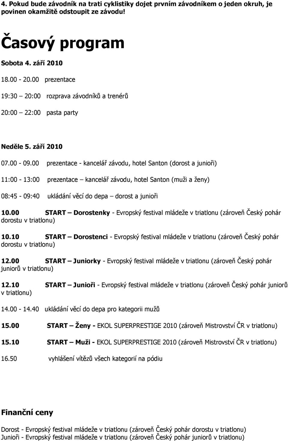 00 prezentace - kancelář závodu, hotel Santon (dorost a junioři) 11:00-13:00 prezentace kancelář závodu, hotel Santon (muži a ženy) 08:45-09:40 ukládání věcí do depa dorost a junioři 10.