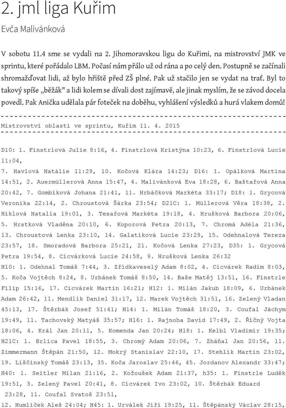 Byl to takový spíše,,běžák" a lidi kolem se dívali dost zajímavě, ale jinak myslím, že se závod docela povedl. Pak Anička udělala pár foteček na doběhu, vyhlášení výsledků a hurá vlakem domů!