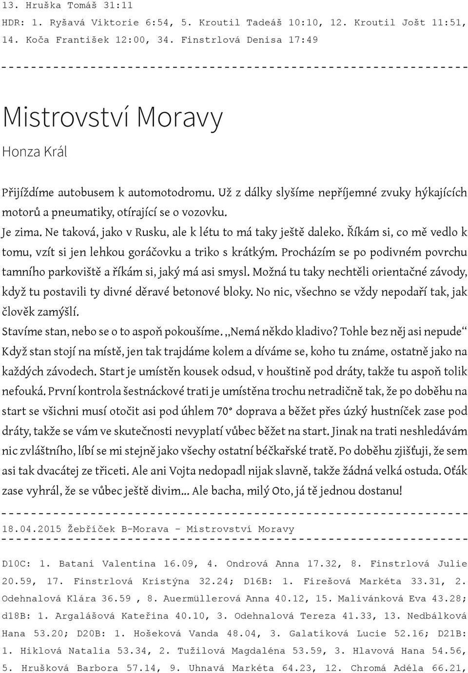 Ne taková, jako v Rusku, ale k létu to má taky ještě daleko. Říkám si, co mě vedlo k tomu, vzít si jen lehkou goráčovku a triko s krátkým.