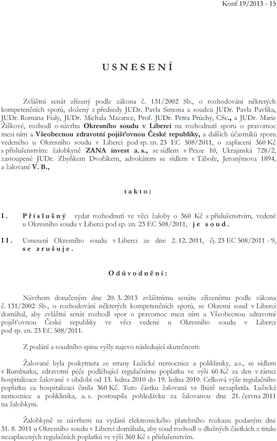 Marie Žiškové, rozhodl o návrhu Okresního soudu v Liberci na rozhodnutí sporu o pravomoc mezi ním a Všeobecnou zdravotní pojišťovnou České republiky, a dalších účastníků sporu vedeného u Okresního