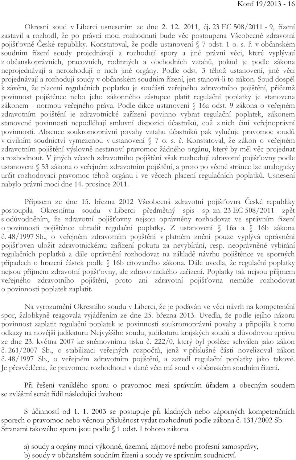 zení zastavil a rozhodl, že po právní moci rozhodnutí bude věc postoupena Všeobecné zdravotní pojišťovně České republiky. Konstatoval, že podle ustanovení 7 odst. 1 o. s. ř.