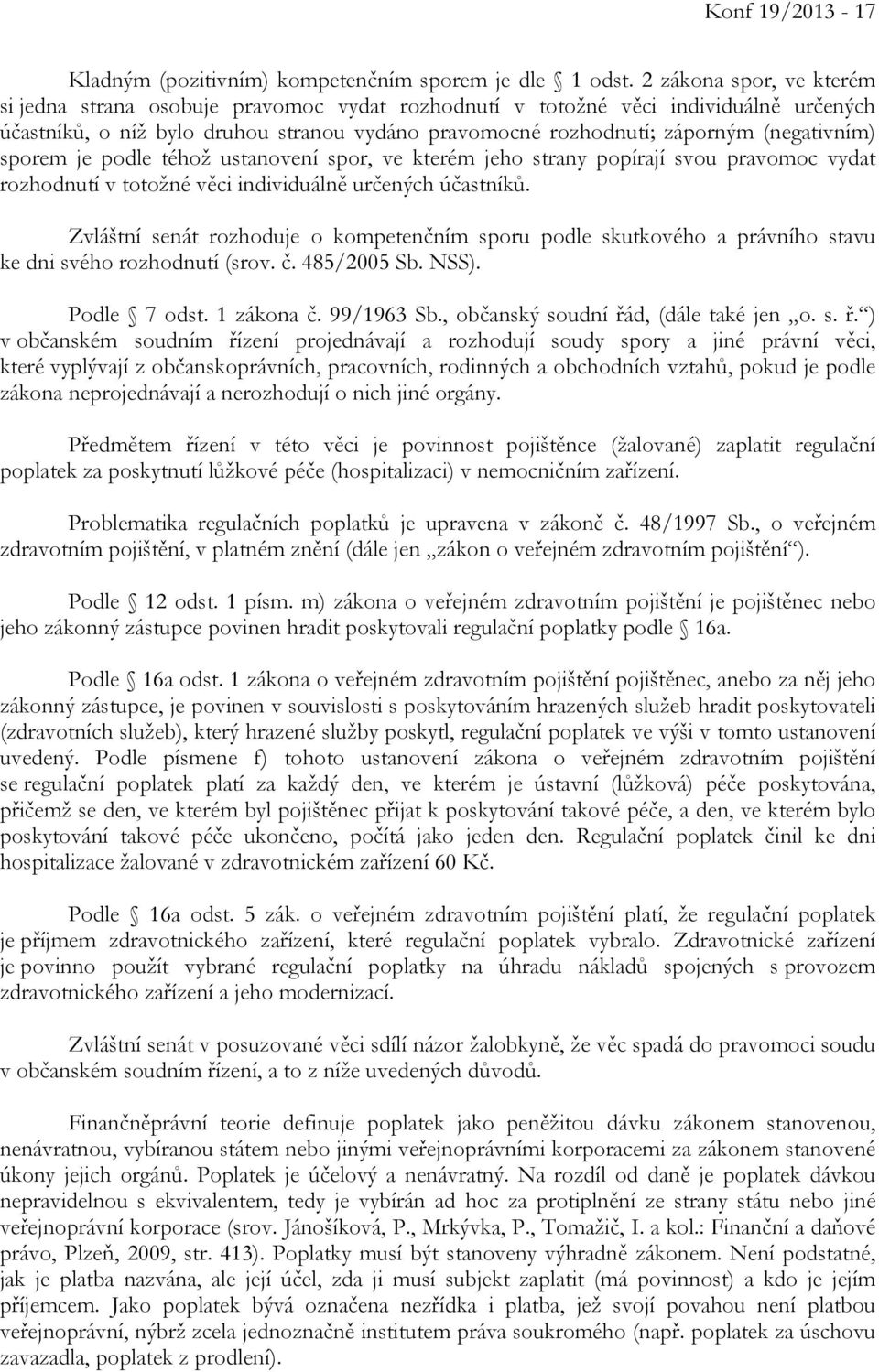 (negativním) sporem je podle téhož ustanovení spor, ve kterém jeho strany popírají svou pravomoc vydat rozhodnutí v totožné věci individuálně určených účastníků.