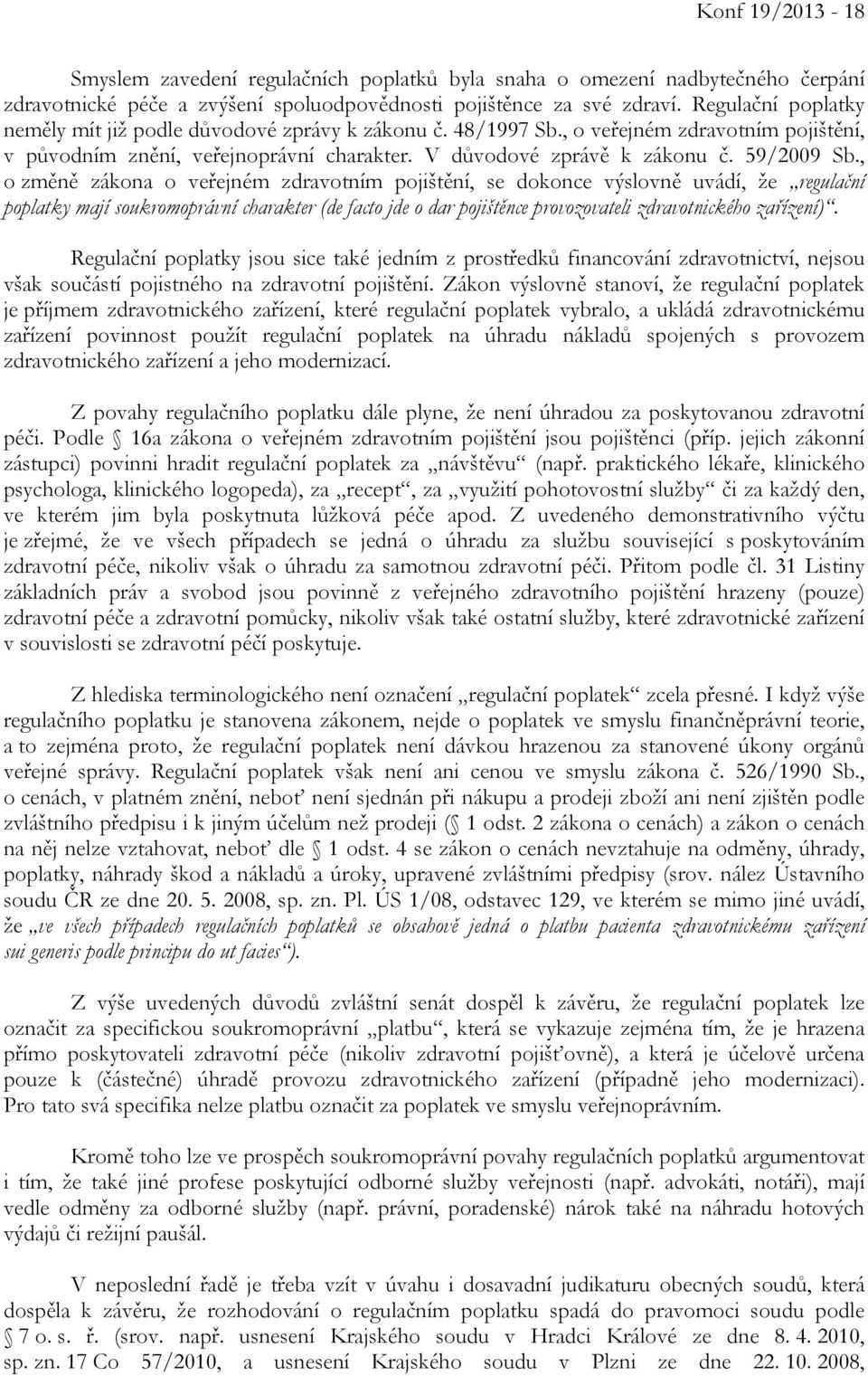 , o změně zákona o veřejném zdravotním pojištění, se dokonce výslovně uvádí, že regulační poplatky mají soukromoprávní charakter (de facto jde o dar pojištěnce provozovateli zdravotnického zařízení).