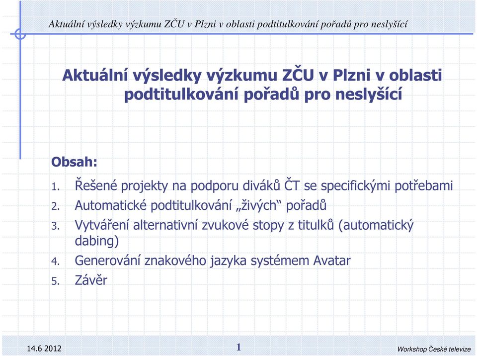 Řešené prjekty na pdpru diváků ČT se specifickými ptřebami 2. Autmatické pdtitulkvání živých přadů 3.