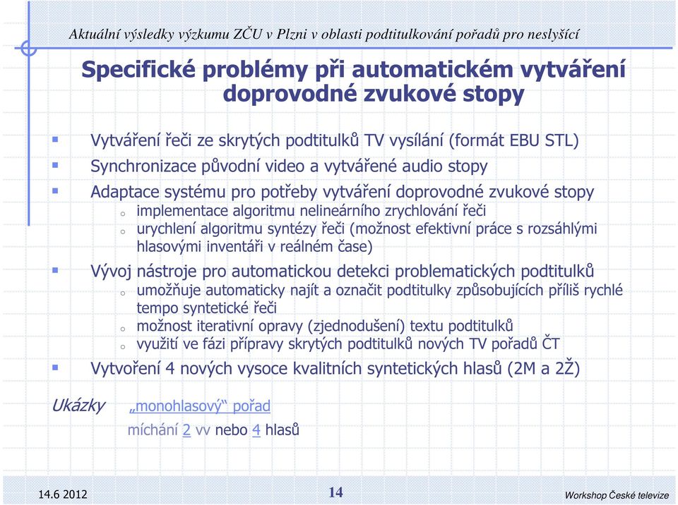 (mžnst efektivní práce s rzsáhlými hlasvými inventáři v reálném čase) Vývj nástrje pr autmaticku detekci prblematických pdtitulků umžňuje autmaticky najít a značit pdtitulky způsbujících příliš